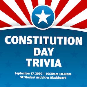 Constitution Day Trivia, September 17th, at 10:30–11:30 a.m., SE Student Activities Blackboard