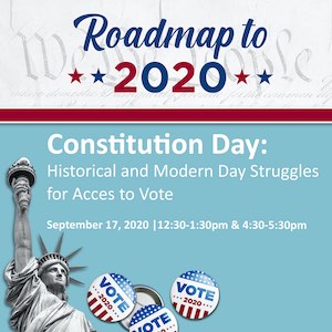 Roadmap to 2020 — Constitution Day: Historical and Modern Day Struggles for Access to Vote — Sept. 17th at 12:30–1:30 p.m. and 4:30–5:30 p.m.