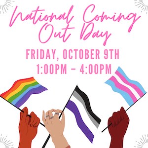 National Coming Out Day, Friday, Oct. 9th at 1:00–4:00 p.m.