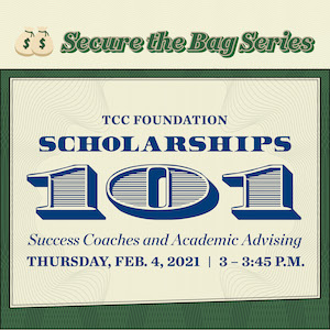 TCC Foundation Scholarships 101 with Success Coaches and Academic Advising on Thursday, February 4, 2021, from 3 to 3:45 p.m.